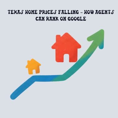 Texas Home Prices Falling – How Agents Can Rank on Google